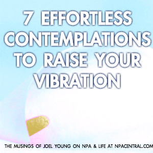 7 Effortless Contemplations To Raise Your Vibration